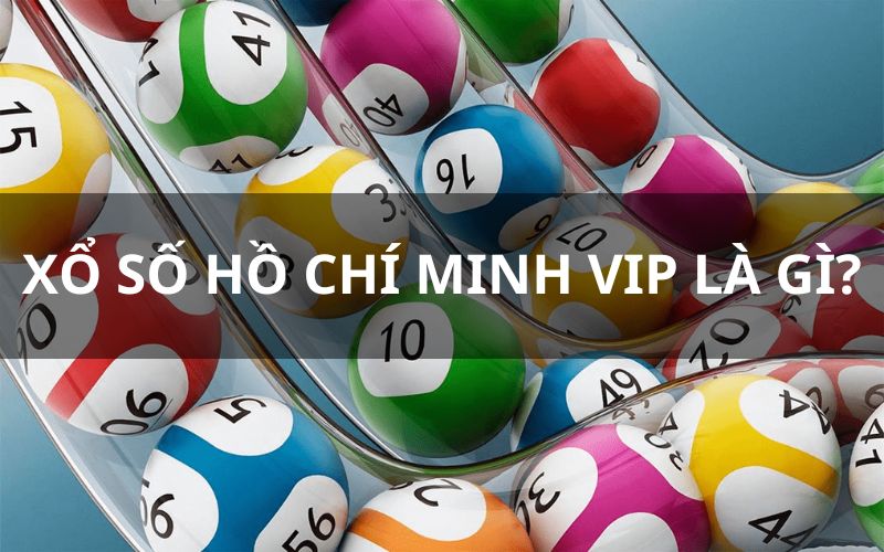 Xổ số Hồ Chí Minh Vip là gì?